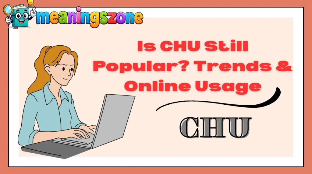 Is CHU Still Popular? Trends & Online Usage