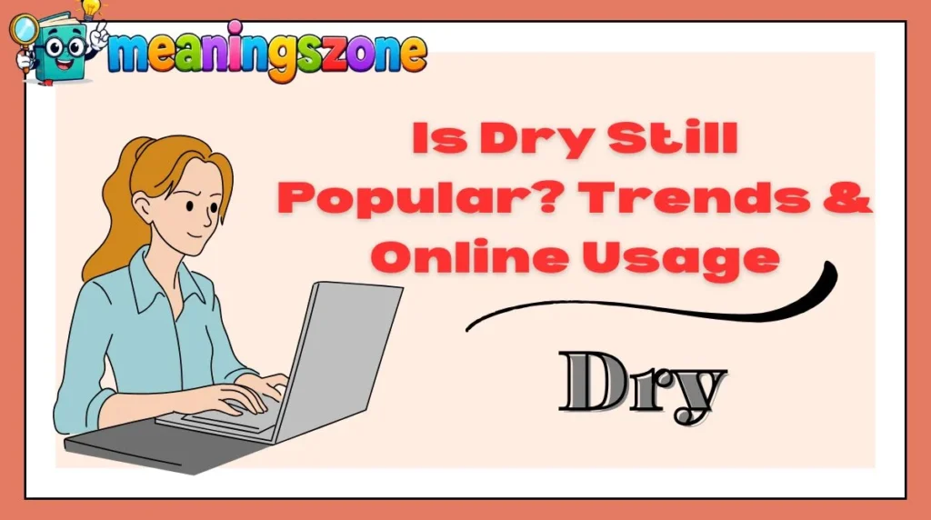 Is Dry Still Popular? Trends & Online Usage