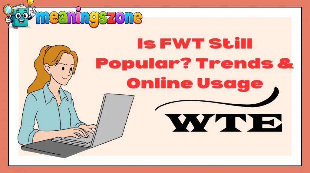 Is FWT Still Popular? Trends & Online Usage