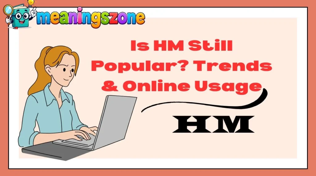 Is HM Still Popular? Trends & Online Usage