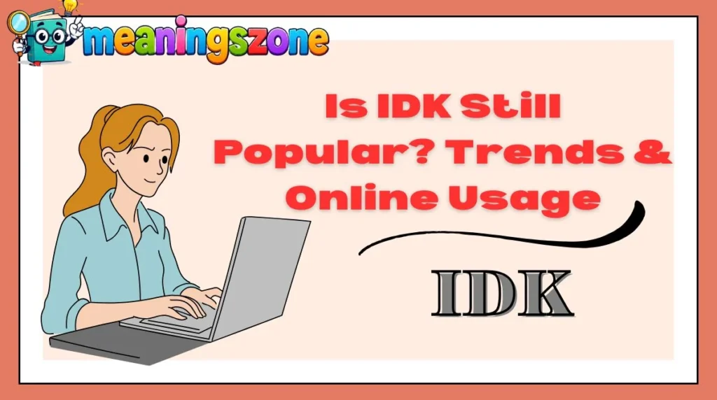 Is IDK Still Popular? Trends & Online Usage