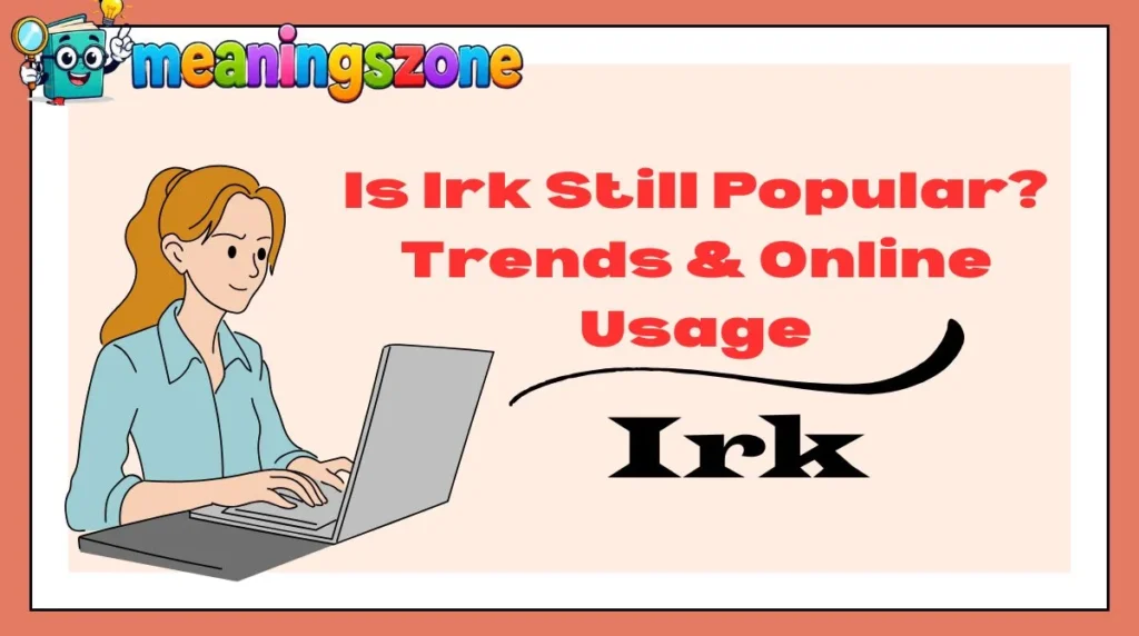 Is Irk Still Popular? Trends & Online Usage
