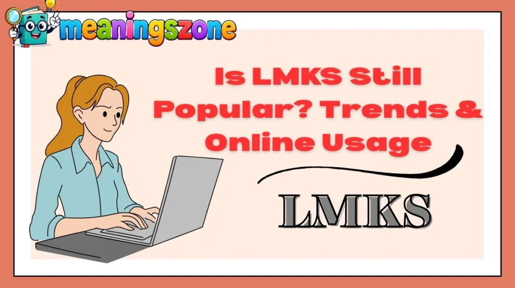 Is LMKS Still Popular? Trends & Online Usage