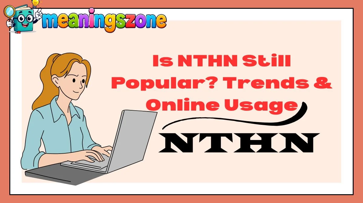 Is NTHN Still Popular? Trends & Online Usage