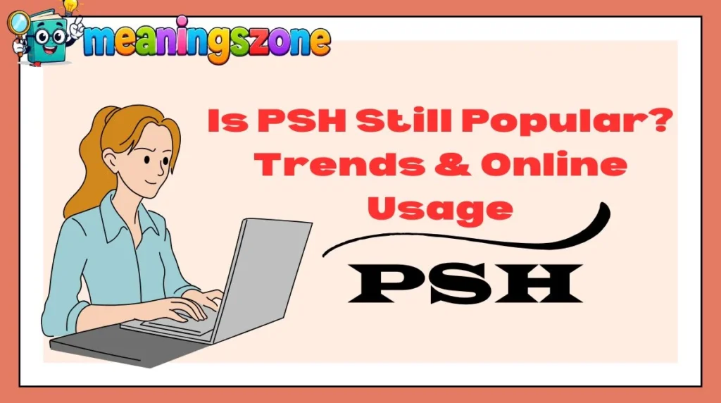 Is PSH Still Popular? Trends & Online Usage