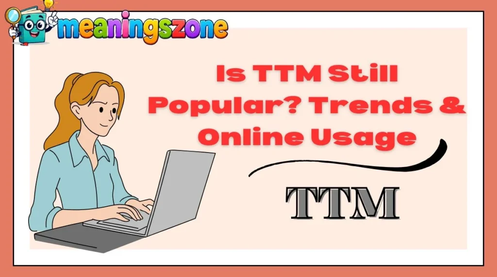 Is TTM Still Popular? Trends & Online Usage