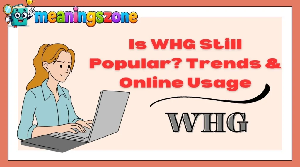 Is WHG Still Popular? Trends & Online Usage