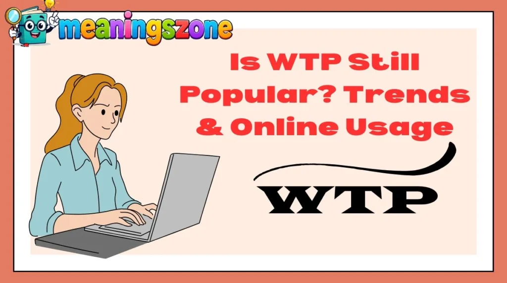 Is WTP Still Popular? Trends & Online Usage