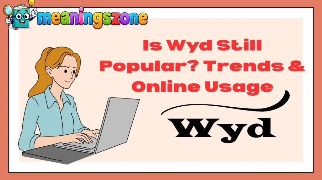 Is Wyd Still Popular? Trends & Online Usage