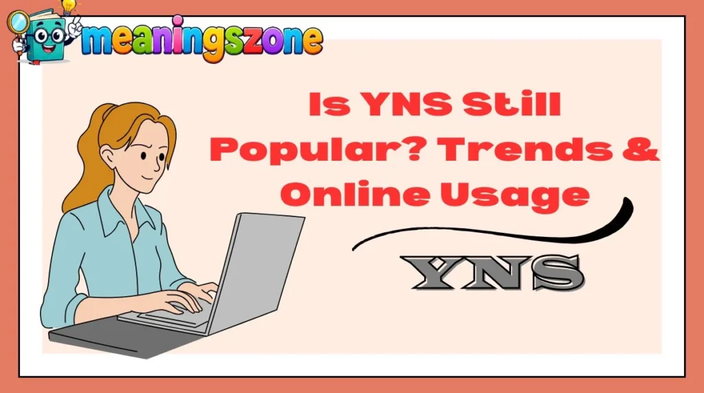 Is YNS Still Popular? Trends & Online Usage