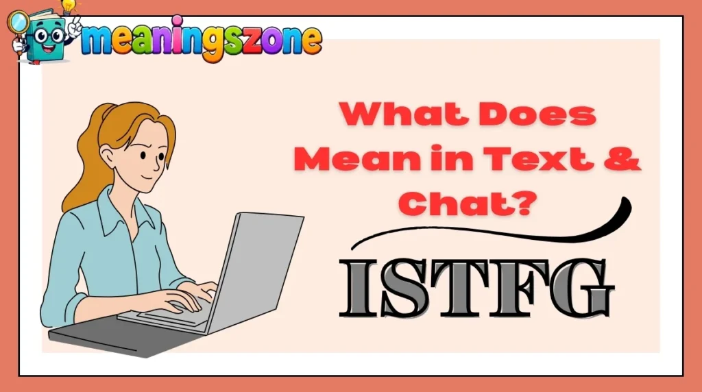 What Does ISTFG Mean in Text & Chat?